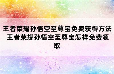 王者荣耀孙悟空至尊宝免费获得方法 王者荣耀孙悟空至尊宝怎样免费领取